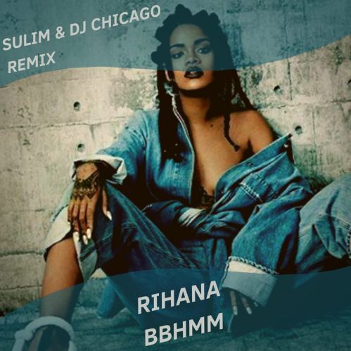 Rihanna - BBHMM (Sulim & Dj Chicago Radio Remix) [2019].mp3