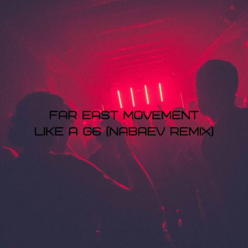 Far East Movement - Like A G6 (Nabaev Remix) [2019]