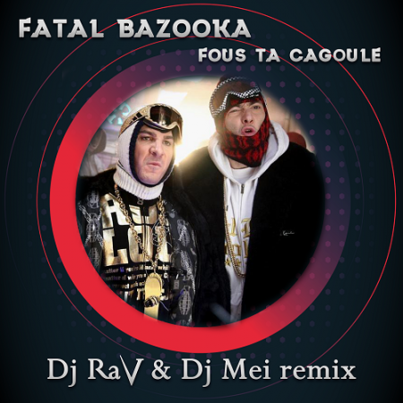 Fatal Bazooka - Fous Ta Cagoule (DJ Rav & DJ Mei Remix) [2019]