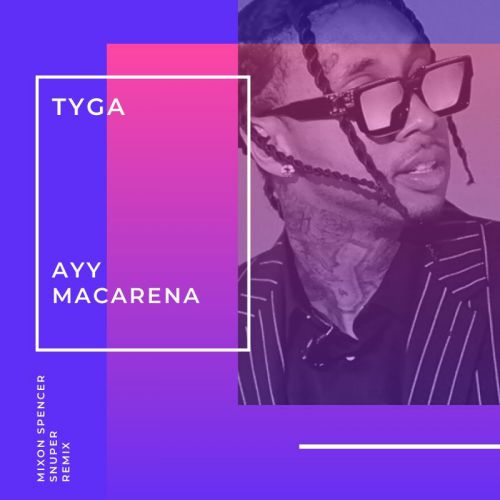 Tyga - Ayy Macarena (Mixon Spencer & Snuper Remix). 