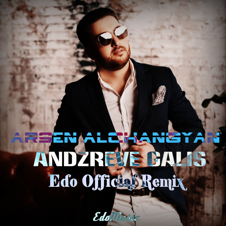 Arsen Alchangyan - Andzreve Galis (Edo Official Remix) [2019]