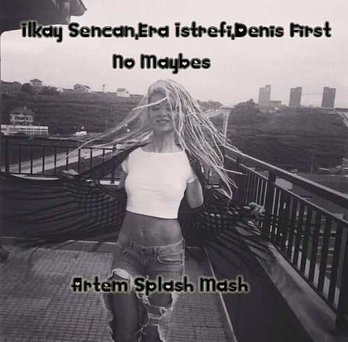 Ilkay Sencan,Era Istrefi,Denis First - No Maybes (Artem Splash Mash).mp3
