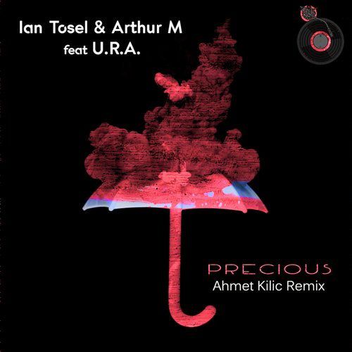 Ian Tosel & Arthur M Feat U.r.a - Precious (Ahmet Kilic Remix) [2020]