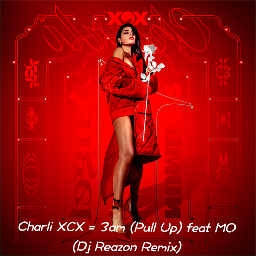 Charli XCX - 3am (Pull Up) Feat. MO (Dj Reazon Remix).mp3