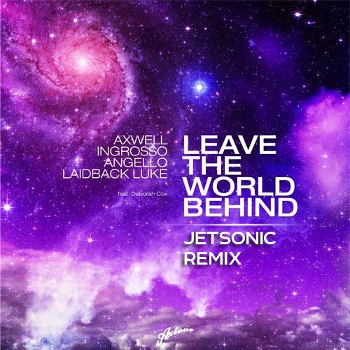 Axwell, Ingrosso, Angello, Laidback Luke ft. Deborah Cox - Leave The World Behind (Jetsonic Radio Edit).mp3