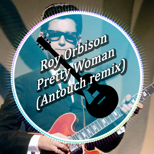 Roy Orbison - Pretty Woman (Antouch Remix) [2020]