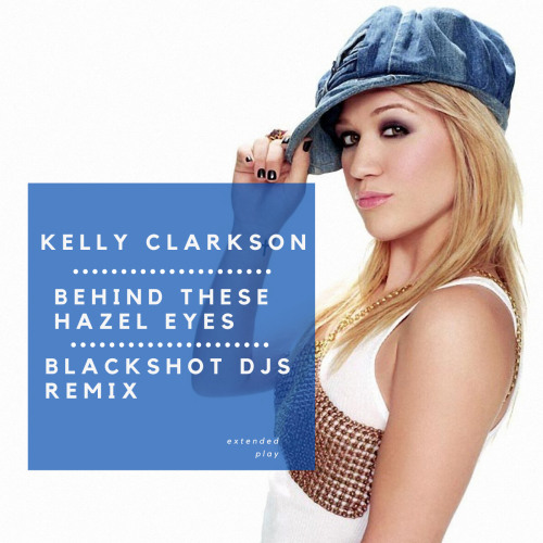 Kelly Clarkson - Behind These Hazel Eyes (Blackshot DJs Remix) [2020]