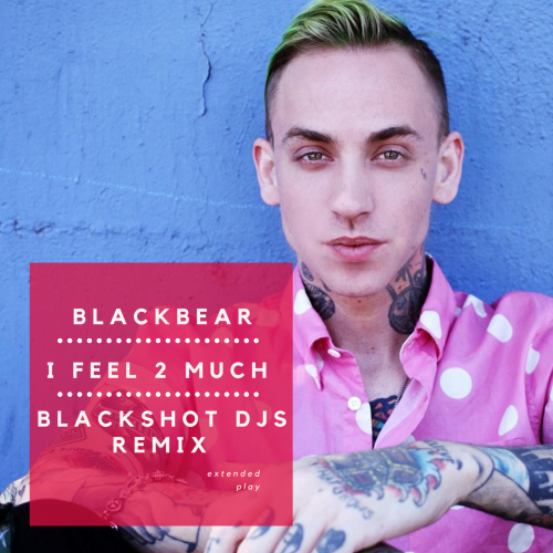 Blackbear - I Feel 2 Much (Blackshot DJs Remix) [2020]