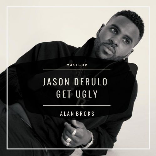 Jason Derulo - Get Ugly (Alan Broks Mash-Up) [2020]