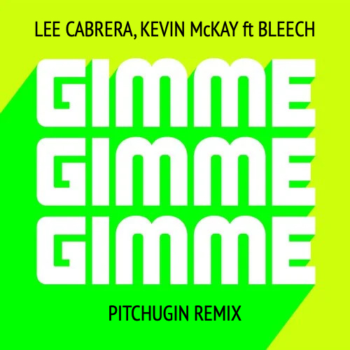 Lee Cabrera, Kevin McKay ft Bleech - Gimme Gimme (Pitchugin Remix).mp3