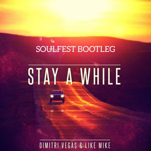 Dimitri Vegas & Like Mike - Stay A While (Soulfest Bootleg).mp3