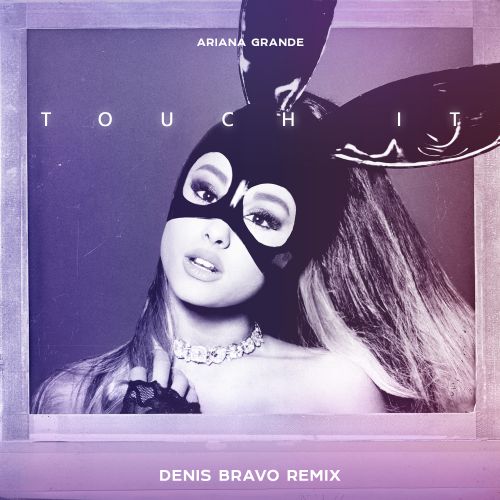 Ariana Grande - Touch It (Denis Bravo Remix).mp3