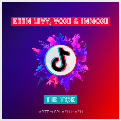 Keen Levy, Voxi & Innoxi - Tik Tok (Artem Splash Mash) [2020]