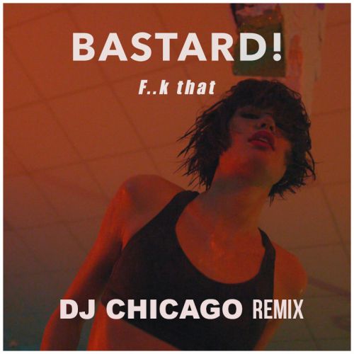Bastard! - F..k That (Dj Chicago Remix) [2020]