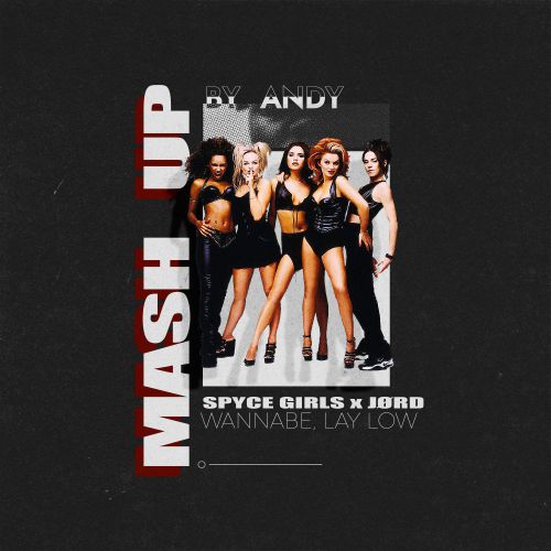 Spyce Girls & JØRD  - Wannabe, Lay Low (Mash-Up by Andy)[2020].mp3