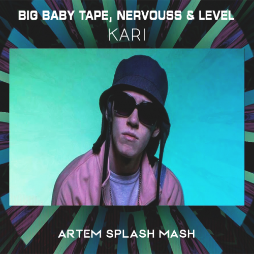 Big Baby Tape, Nervouss & Level - Kari (Artem Splash Mash) [2021]