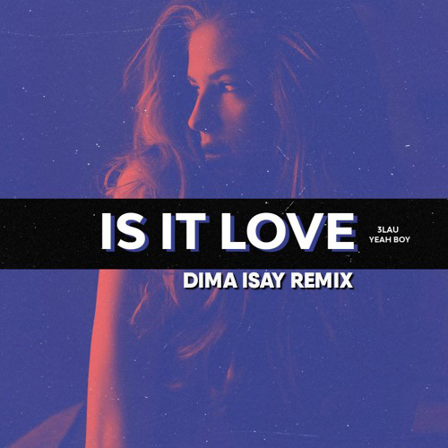 3lau  Is It Love feat. Yeah Boy (Dima Isay Remix) [2021]