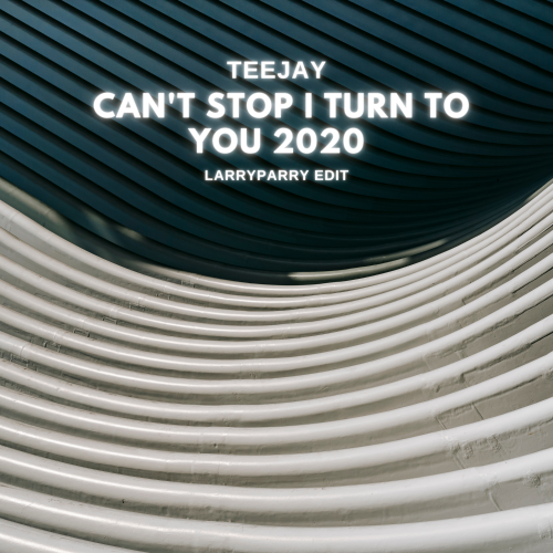 Teejay - Can't Stop I Turn To You (Larryparry Edit) [2020]