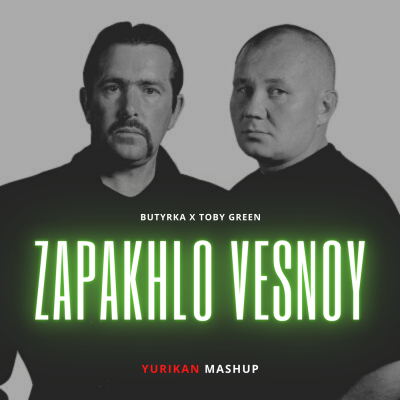 Butyrka x Toby Green - Zapakhlo Vesnoy (Yurikan Mashup) [2021]