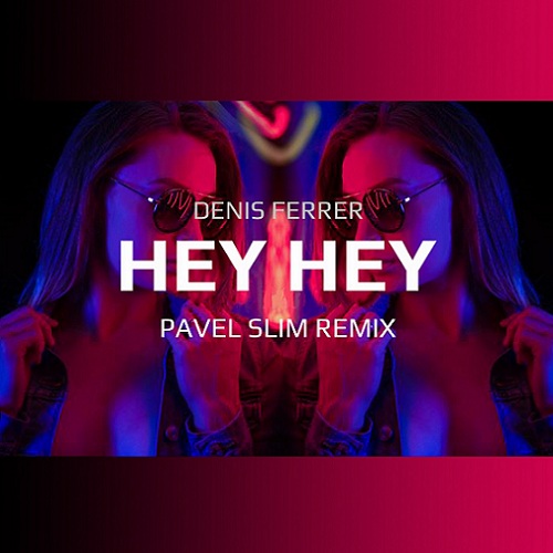 Denis Ferrer - Hey Hey (Pavel Slim Remix) [2021]