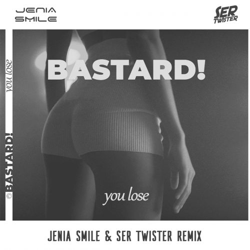 Bastard! - You Lose (Jenia Smile & Ser Twister Extended Remix).mp3