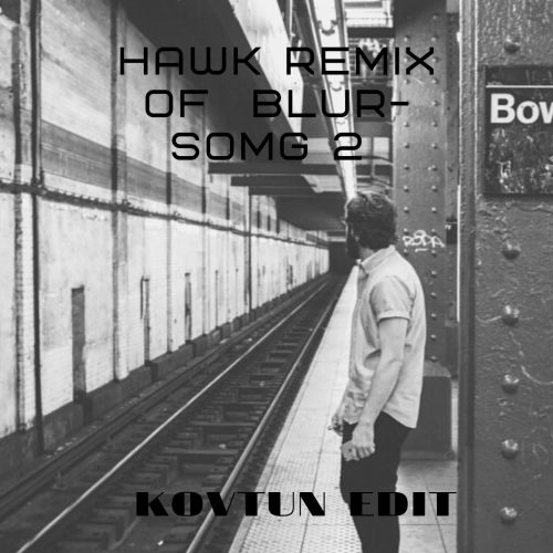 Hawk Remix Of Blur - Song 2 (Kovtun Edit) [2021]