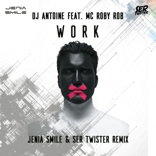 DJ Antoine feat. MC Roby Rob - Work (Jenia Smile & Ser Twister Extended Remix).mp3