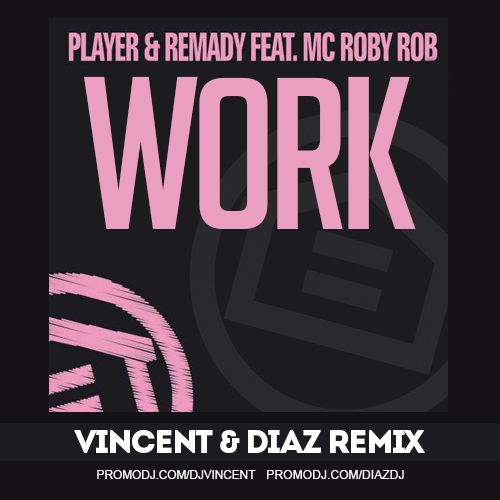Player & Remady feat. MC Roby Rob - Work (Vincent & Diaz Remix) [2021]