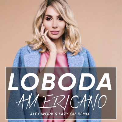 Loboda - Americano (Alex Work & Lazy Giz Remix) [2021]