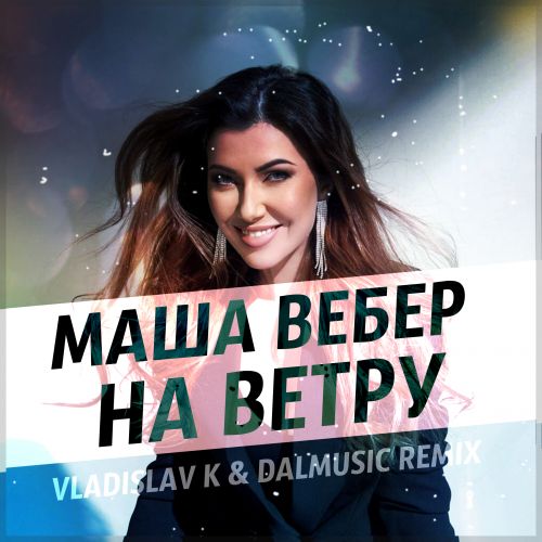 Маша Вебер - На ветру (Vladislav K & Dalmusic Remix) [2021]