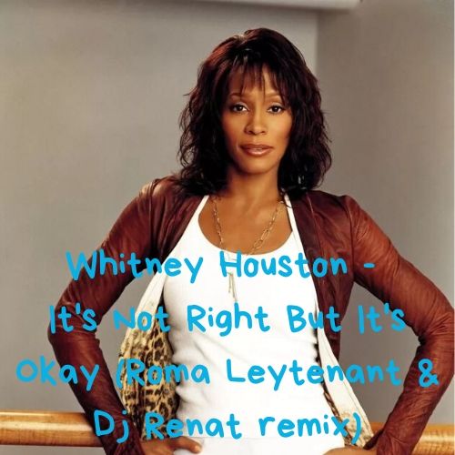 Whitney Houston - It's Not Right But It's Okay (Roma Leytenant & Dj Renat Remix) [2021]