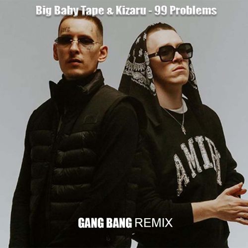 Big Baby Tape, Kizaru - 99 Problems (Gang Bang Remix) [2021]