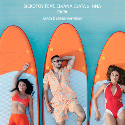 Sickotoy Feat. Elvana Gjata x Inna - Papa (Arroy & Sergey Raf Remix) [2021]