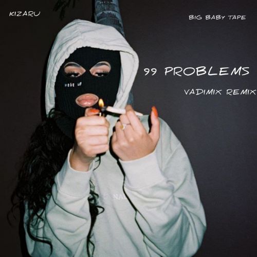 Big Baby Tape, Kizaru - 99 Problems (Vadimix Remix) [2021]