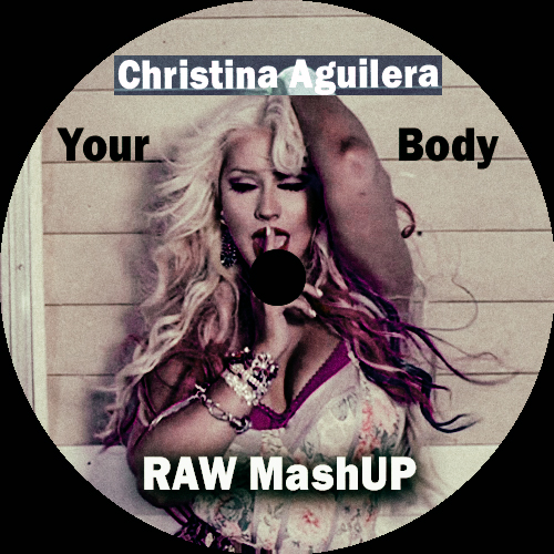 Christina Aguilera - Your Body (Raw Mashup) [2021]