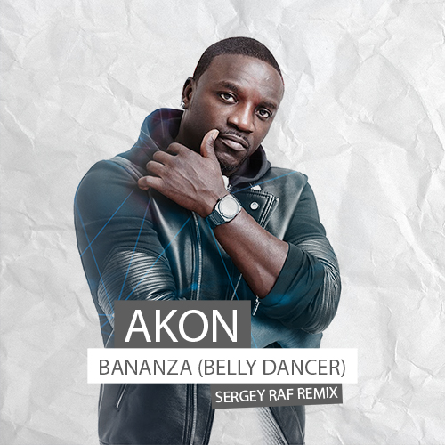 Akon - Bananza (Belly Dancer) (Sergey Raf Remix) [2021]