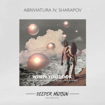 Abriviatura IV, Sharapov - When You Look (Original Mix; Andrey Kravtsov; Alex Dee Gladenko Remix's)  [2021]