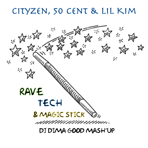 Cityzen, 50 Cent & Lil Kim - Rave Tech & Magic Stick (Dj Dima Good Mash'Up) [2022]