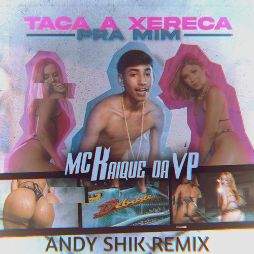 Mc Kaique Da Vp - Taca A Xereca Pra Mim (Andy Shik Remix) [2022]