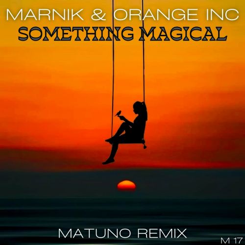 Marnik & Orange Inc - Something Magical (Matuno Remix) [2022]