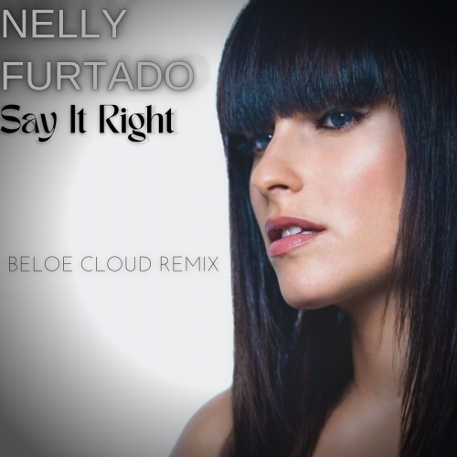 Nelly Furtado - Say It Right (Beloe Cloud Remix) [2022]