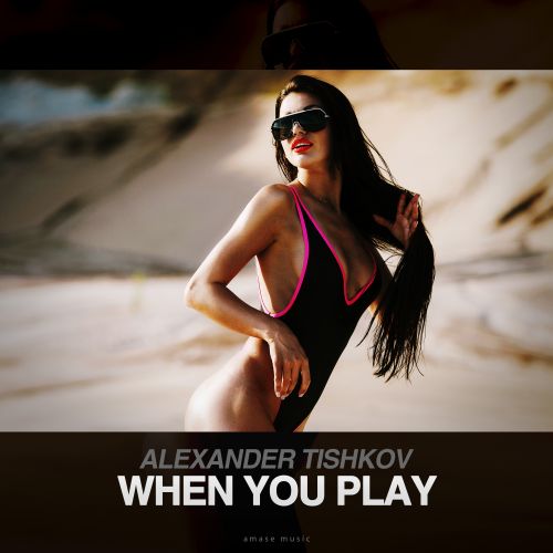 Alexander Tishkov - When You Play (Radio; Original Mix's) [2022]