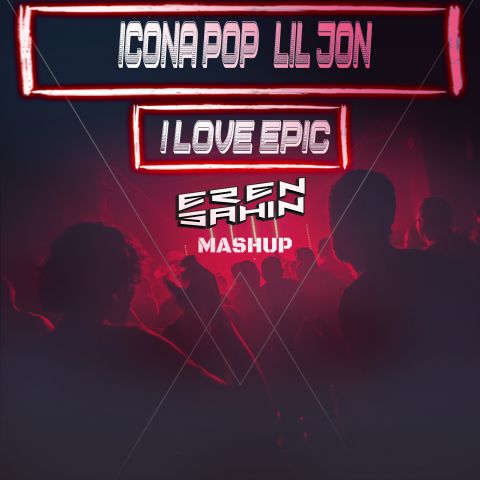 Icona Pop & Lil Jon - I Love Epic (Eren Sahin Mashup) [2022]