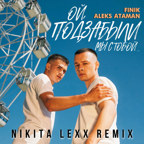 Aleks Ataman, Finik - Ой, подзабыли (Nikita Lexx Remix) [2022]