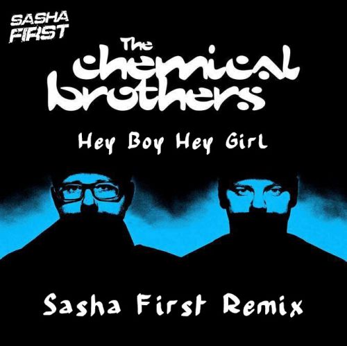 The Chemical Brothers - Hey Boy Hey Girl (Sasha First Remix) [2022]