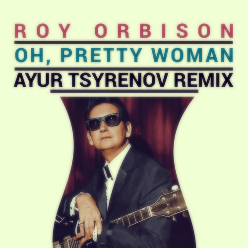 Roy Orbison  Oh, pretty woman (Ayur Tsyrenov extended remix).mp3