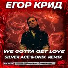 Егор Крид - We Gotta Get Love (Silver Ace & Onix Remix) [2022]