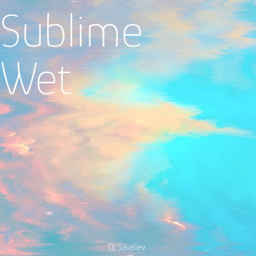 Dj Saveliev - Sublime Wet (Original Mix) [2022]