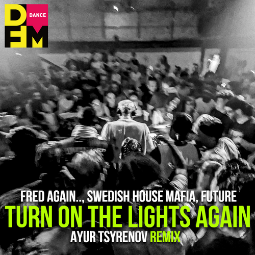 Fred again.., Swedish House Mafia, Future  Turn on the lights again (Ayur Tsyrenov DFM remix).mp3