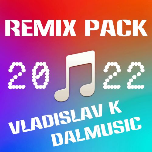 Vladislav K & Dalmusic - Remix Pack [2022]